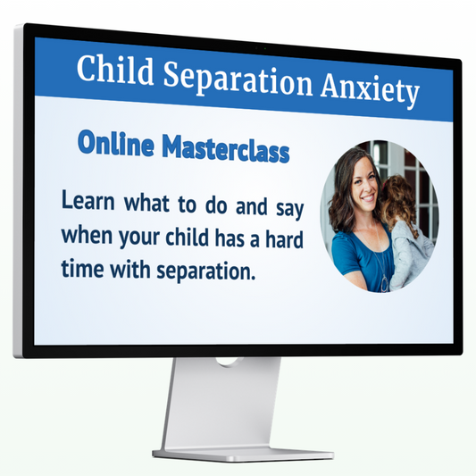 Child Separation Anxiety Masterclass - An Online Course for Parents of Children, Ages 2-12